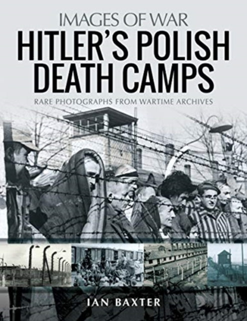Hitler's Death Camps in Poland - Rare Photograhs from Wartime Archives