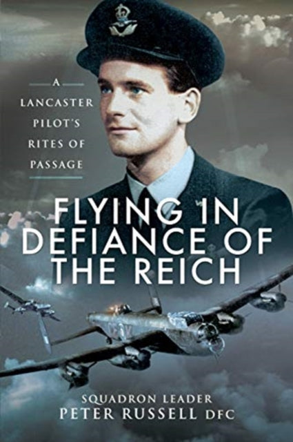 Flying in Defiance of the Reich - A Lancaster Pilot's Rites of Passage