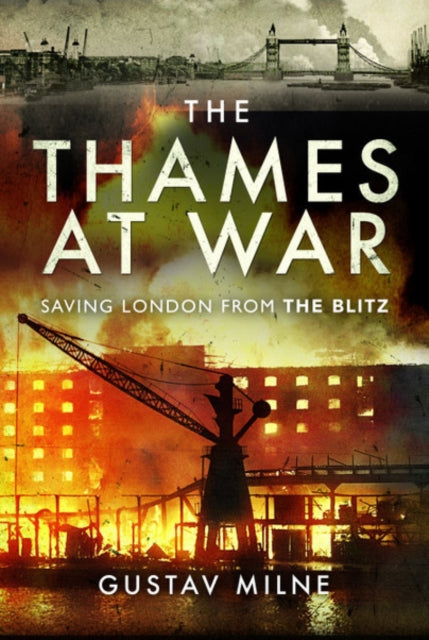 The Thames at War - Saving London From the Blitz