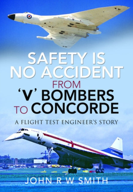 SAFETY IS NO ACCIDENT:FROM `V` BOMBERS TO CONCORDE