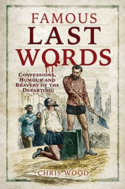 Famous Last Words - Confessions, Humour and Bravery of the Departing