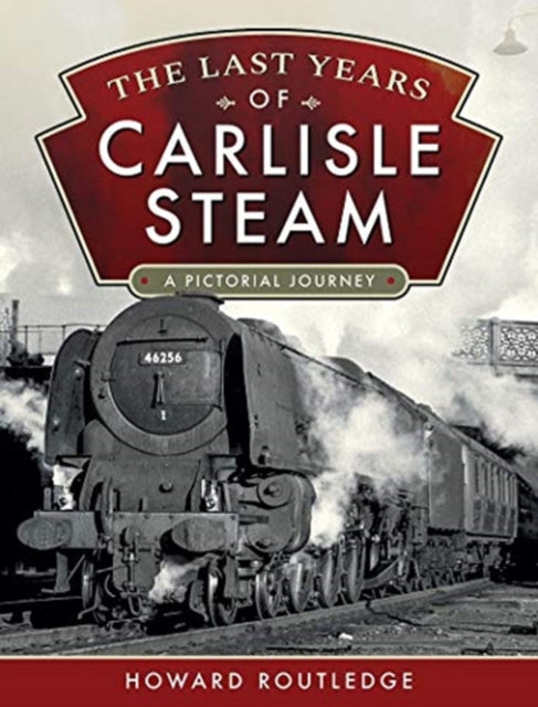 The Last Years of Carlisle Steam - A Pictorial Journey