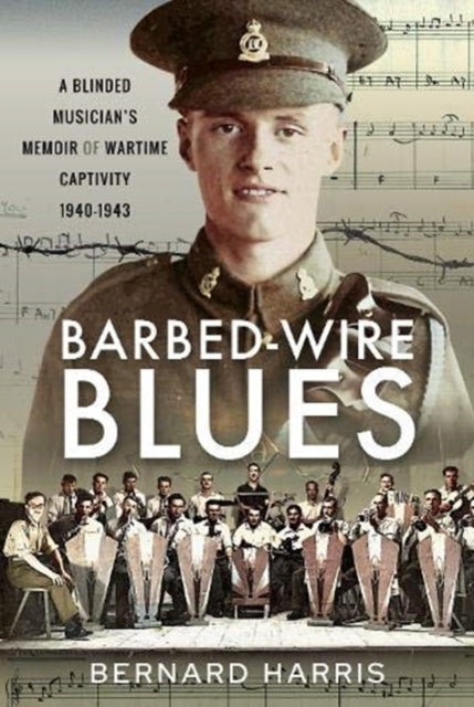 Barbed-Wire Blues - A Blinded Musician's Memoir of Wartime Captivity 1940-1943