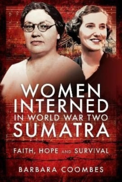 Women Interned in World War Two Sumatra - Faith, Hope and Survival