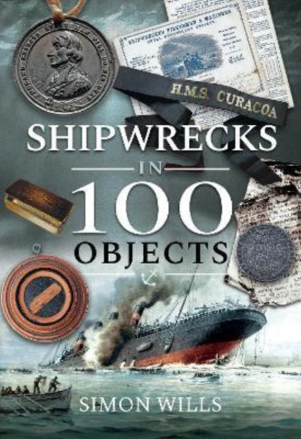 Shipwrecks in 100 Objects - Stories of Survival, Tragedy, Innovation and Courage