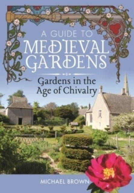 A Guide to Medieval Gardens - Gardens in the Age of Chivalry