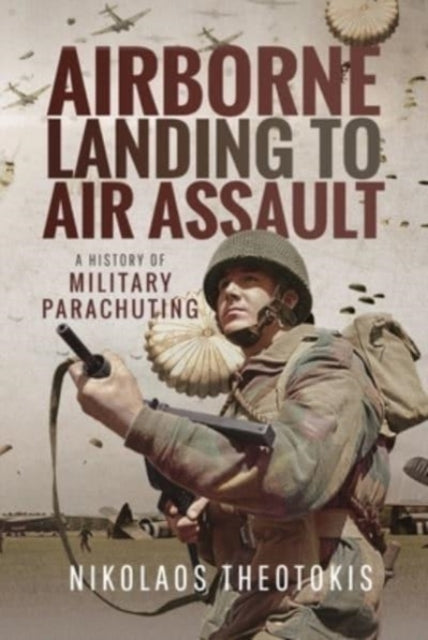 Airborne Landing to Air Assault - A History of Military Parachuting