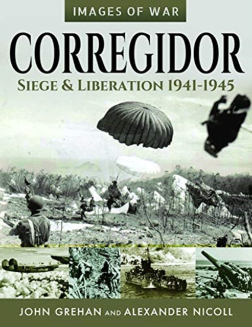 Corregidor: Siege and Liberation, 1941-1945