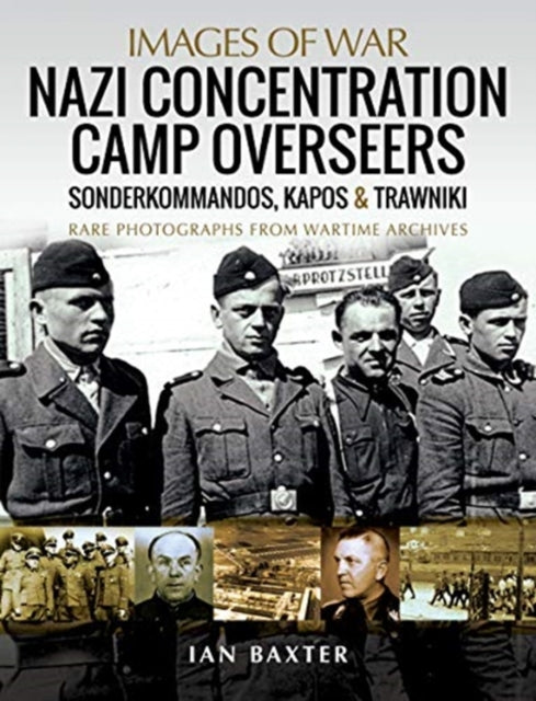 Nazi Concentration Camp Overseers - Sonderkommandos, Kapos & Trawniki - Rare Photographs from Wartime Archives