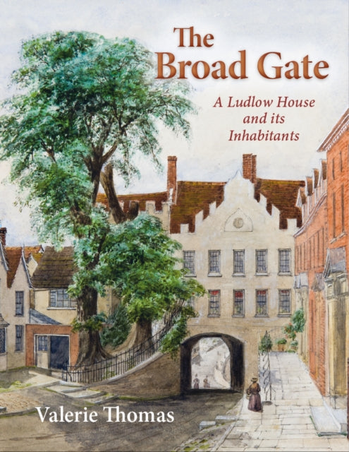 The Broad Gate - A Ludlow house and its Inhabitants
