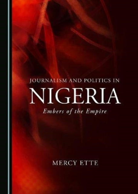 Journalism and Politics in Nigeria - Embers of the Empire