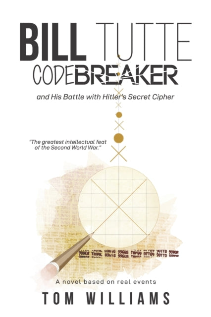 Bill Tutte Codebreaker - and His Battle with Hitler's Secret Cipher