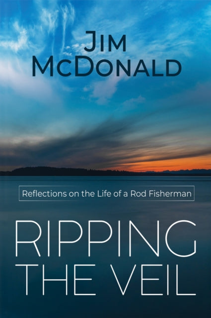 Ripping the Veil - Reflections on the Life of a Rod Fisherman