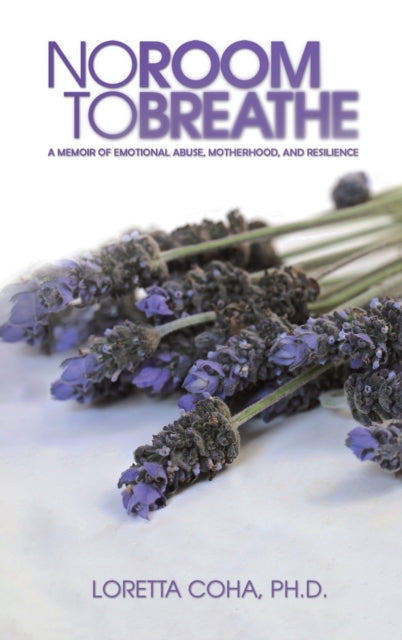 No Room to Breathe - A Memoir of Emotional Abuse, Motherhood, and Resilience