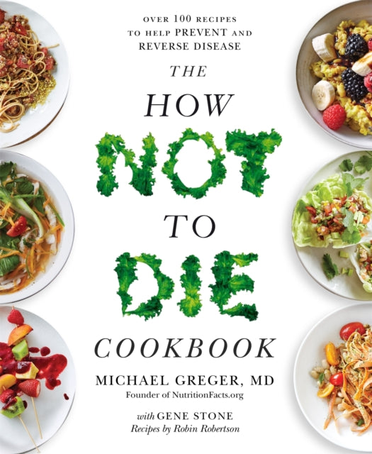The How Not To Die Cookbook - Over 100 Recipes to Help Prevent and Reverse Disease