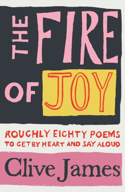 The Fire of Joy - Roughly 80 Poems to Get by Heart and Say Aloud