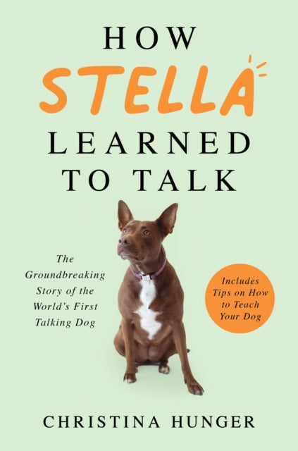 How Stella Learned to Talk - The Groundbreaking Story of the World's First Talking Dog