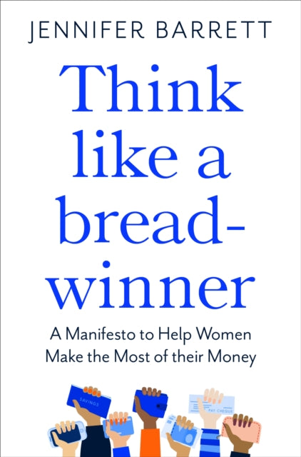 Think Like a Breadwinner - A  Manifesto to Help Women Make the Most of their Money