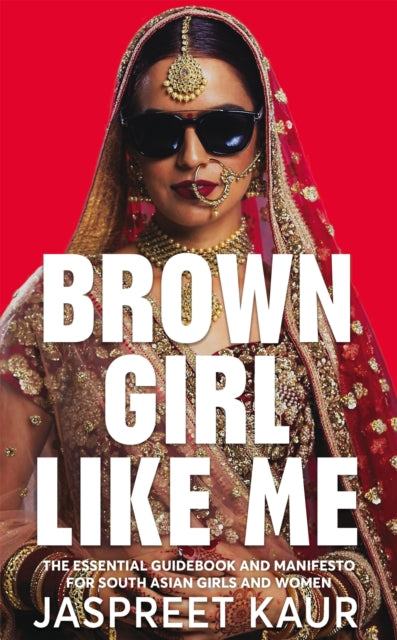 Brown Girl Like Me - The Essential Guidebook and Manifesto for South Asian Girls and Women