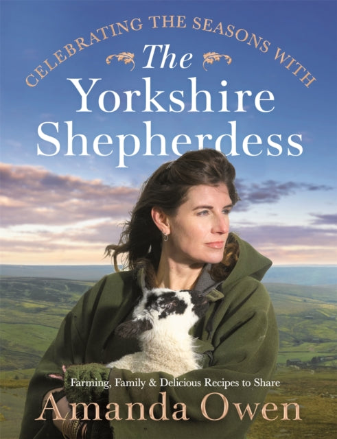 Celebrating the Seasons with the Yorkshire Shepherdess - Farming, Family and Delicious Recipes to Share