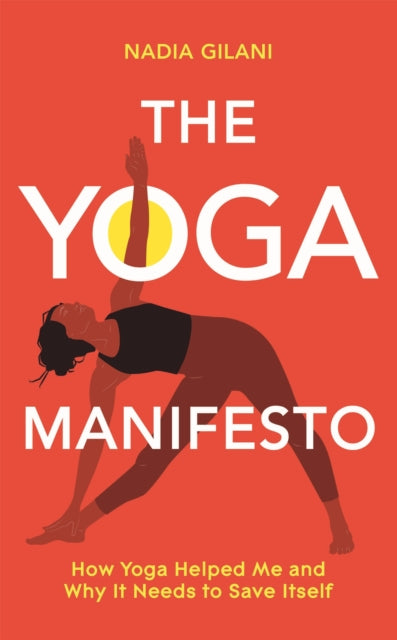 The Yoga Manifesto - How Yoga Helped Me and Why it Needs to Save Itself