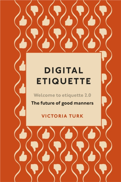 Digital Etiquette - Everything you wanted to know about modern manners but were afraid to ask