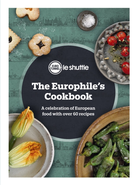 The Europhile's Cookbook - A Celebration of European Food with Over 60 Recipes