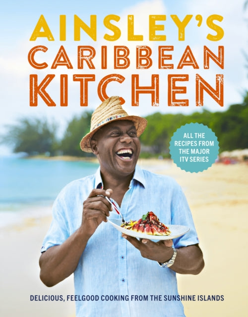 Ainsley's Caribbean Kitchen - Delicious feelgood cooking from the sunshine islands. All the recipes from the major ITV series