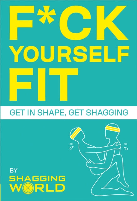 F*ck Yourself Fit - Get in shape, get shagging