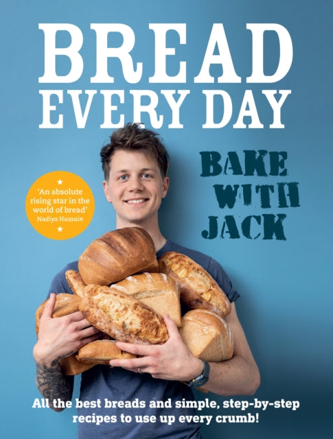 BAKE WITH JACK - Bread Every Day - All the best breads and simple, step-by-step recipes to use up every crumb