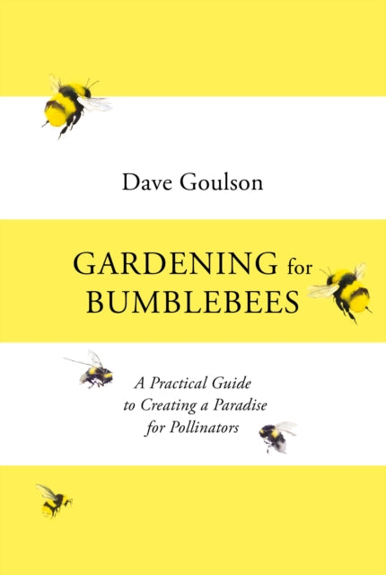 Gardening for Bumblebees - A Practical Guide to Creating a Paradise for Pollinators
