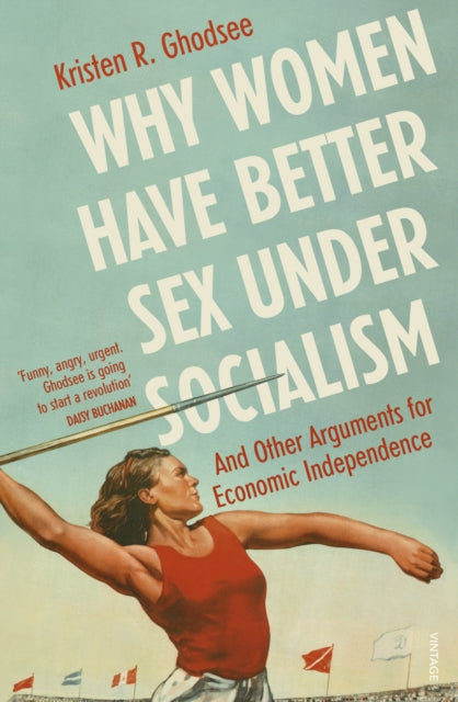 Why Women Have Better Sex Under Socialism - And Other Arguments for Economic Independence