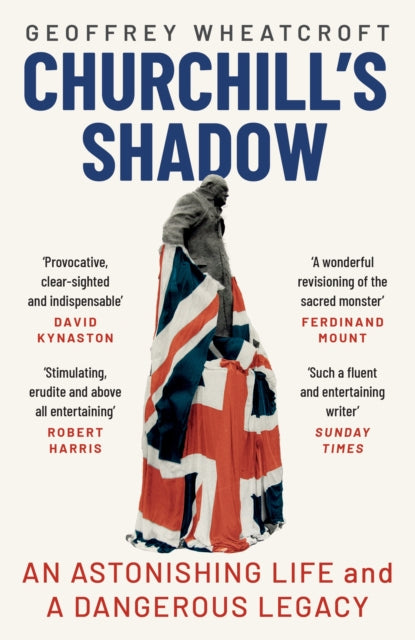 Churchill's Shadow - An Astonishing Life and a Dangerous Legacy