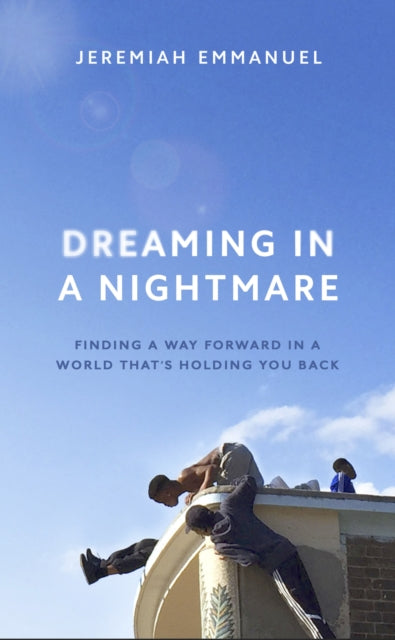 Dreaming in a Nightmare - Finding a Way Forwards in a World That's Holding You Back