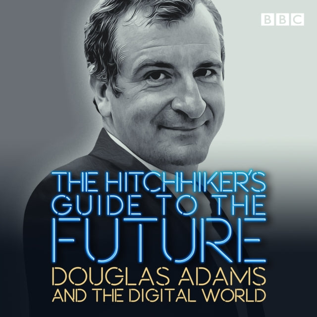 The Hitchhiker's Guide to the Future - Douglas Adams and the digital world