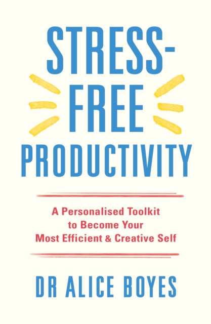 Stress-Free Productivity - A Personalised Toolkit to Become Your Most Efficient, Creative Self