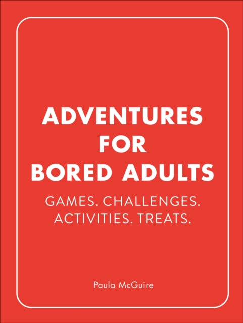 Adventures for Bored Adults - Games. Challenges. Activities. Treats.