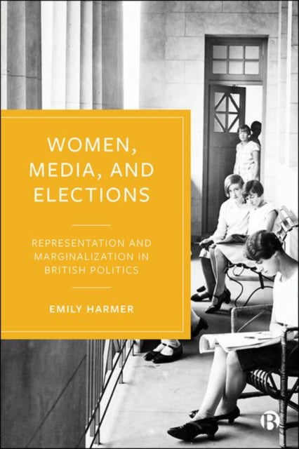 Women, Media, and Elections - Representation and Marginalization in British Politics