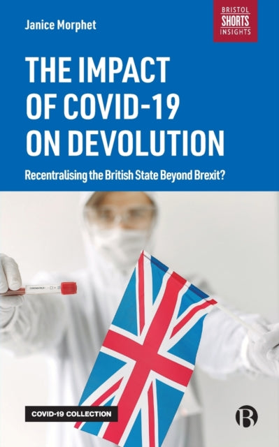 The Impact of COVID-19 on Devolution - Recentralising the British State Beyond Brexit?
