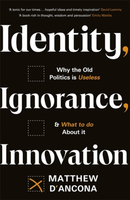 Identity, Ignorance, Innovation - Why the old politics is useless - and what to do about it