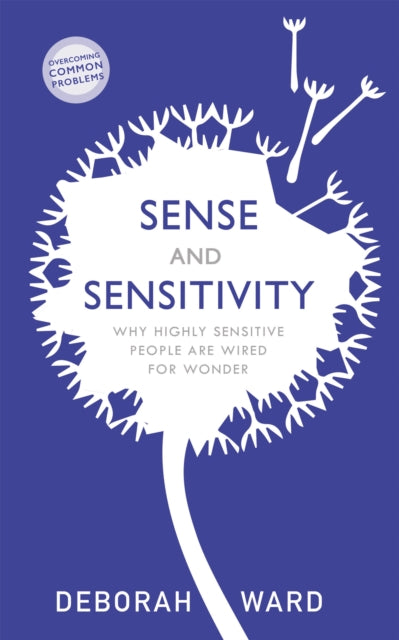 Sense and Sensitivity - How Highly Sensitive People Are Wired for Wonder