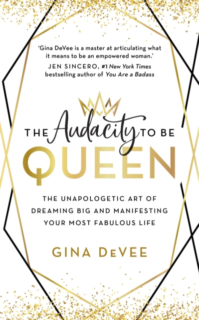 The Audacity to Be Queen - The Unapologetic Art of Dreaming Big and Manifesting Your Most Fabulous Life