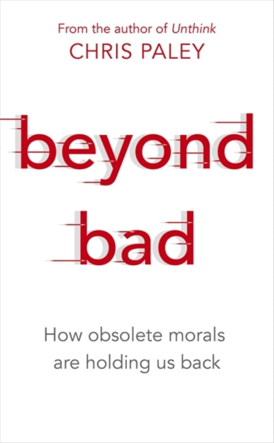 Beyond Bad - How obsolete morals are holding us back