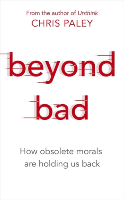Beyond Bad - How obsolete morals are holding us back