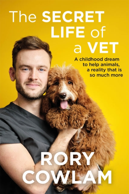 The Secret Life of a Vet - A heartwarming glimpse into the real world of veterinary from TV vet Rory Cowlam