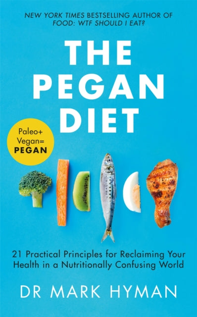 The Pegan Diet - 21 Practical Principles for Reclaiming Your Health in a Nutritionally Confusing World