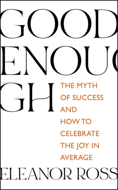 Good Enough - The Myth of Success and How to Celebrate the Joy in Average