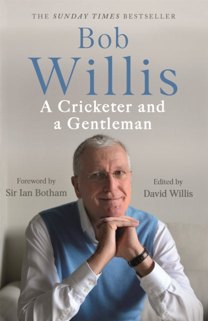 Bob Willis: A Cricketer and a Gentleman - The Sunday Times Bestseller