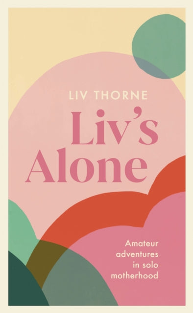 Liv's Alone - Amateur Adventures in Solo Motherhood