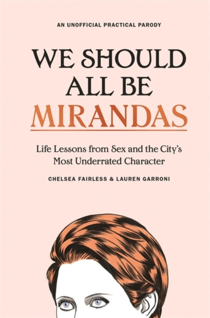 We Should All Be Mirandas - Life Lessons from Sex and the City's Most Underrated Character